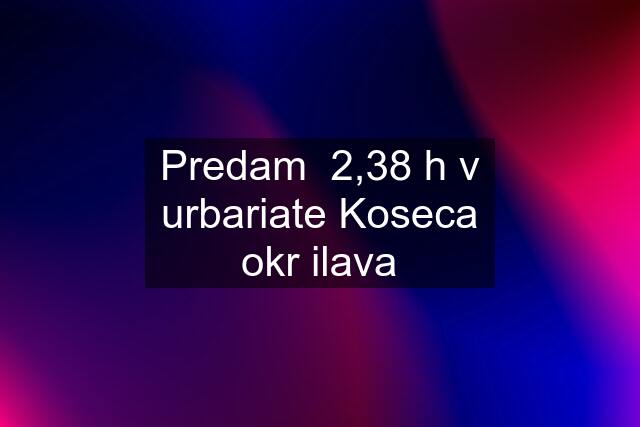 Predam  2,38 h v urbariate Koseca okr ilava