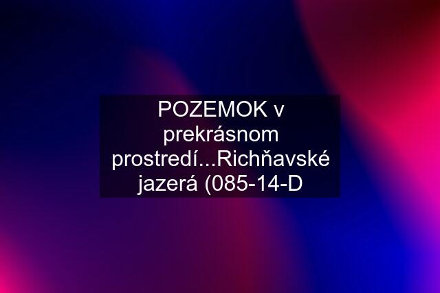 POZEMOK v prekrásnom prostredí...Richňavské jazerá (085-14-D