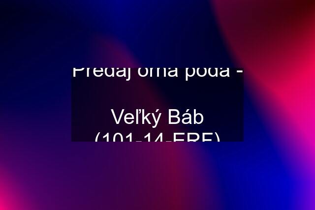 Predaj orná pôda -  Veľký Báb (101-14-ERF)