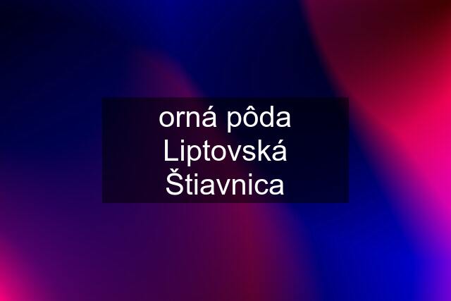 orná pôda Liptovská Štiavnica