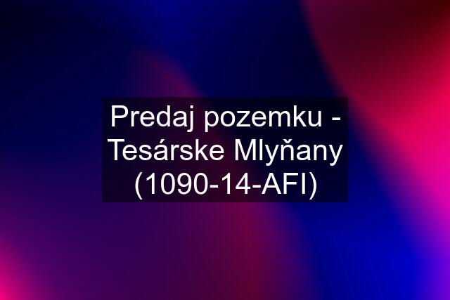 Predaj pozemku - Tesárske Mlyňany (1090-14-AFI)