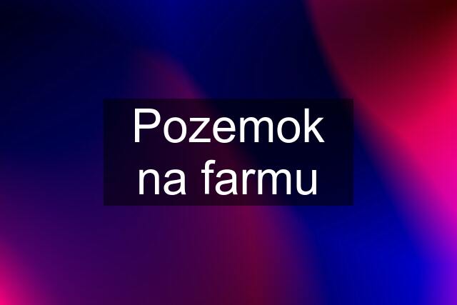 Pozemok na farmu