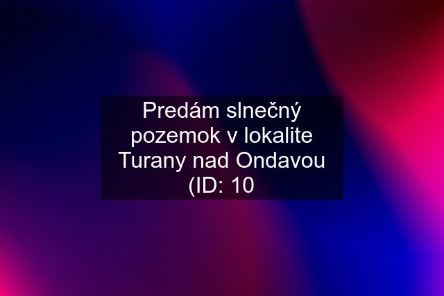 Predám slnečný pozemok v lokalite Turany nad Ondavou (ID: 10