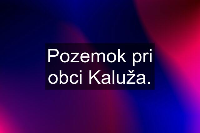 Pozemok pri obci Kaluža.