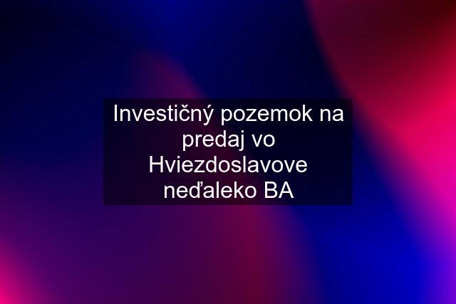 Investičný pozemok na predaj vo Hviezdoslavove neďaleko BA