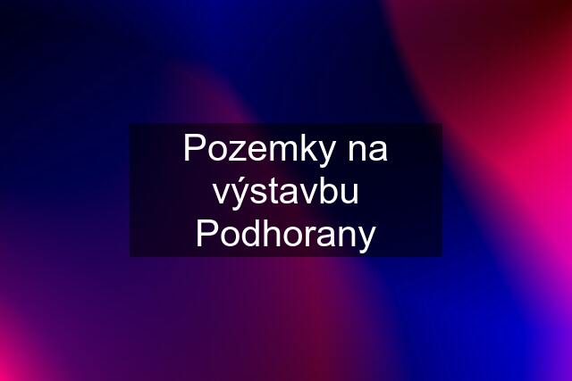 Pozemky na výstavbu Podhorany