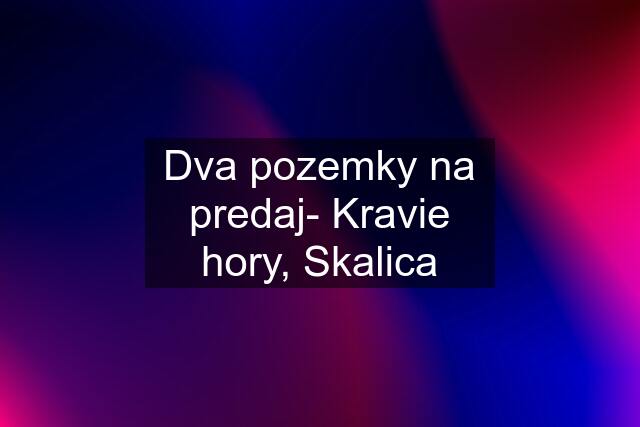 Dva pozemky na predaj- Kravie hory, Skalica