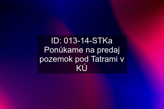 ID: 013-14-STKa Ponúkame na predaj pozemok pod Tatrami v KÚ