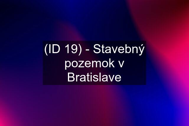 (ID 19) - Stavebný pozemok v Bratislave