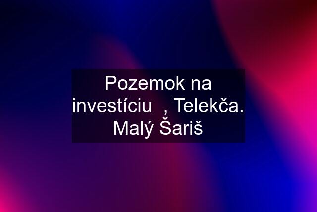 Pozemok na investíciu  , Telekča. Malý Šariš