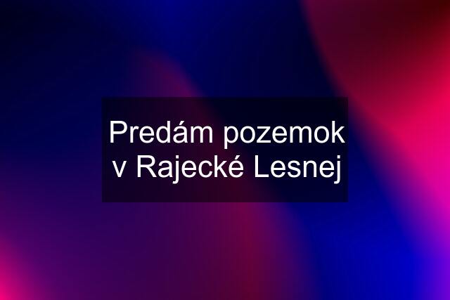 Predám pozemok v Rajecké Lesnej