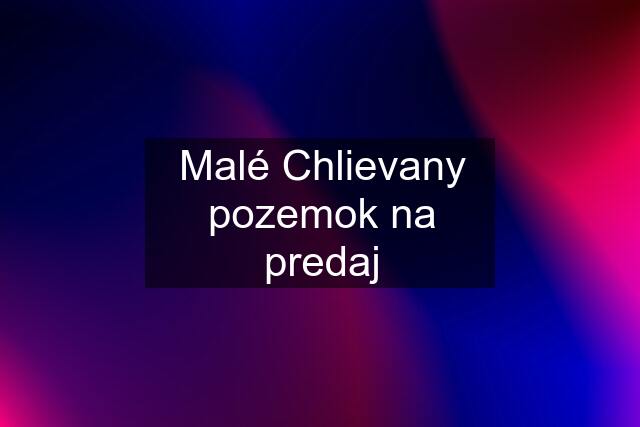 Malé Chlievany pozemok na predaj