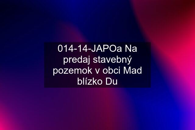 014-14-JAPOa Na predaj stavebný pozemok v obci Mad blízko Du