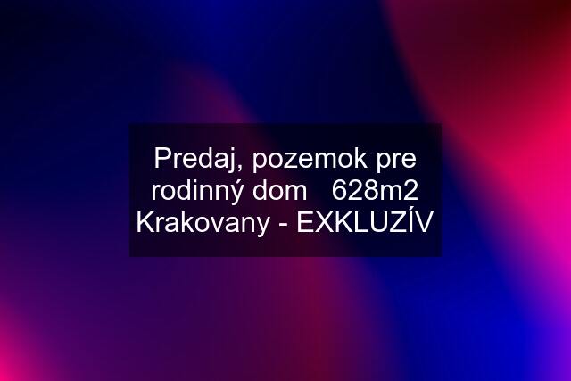 Predaj, pozemok pre rodinný dom   628m2 Krakovany - EXKLUZÍV