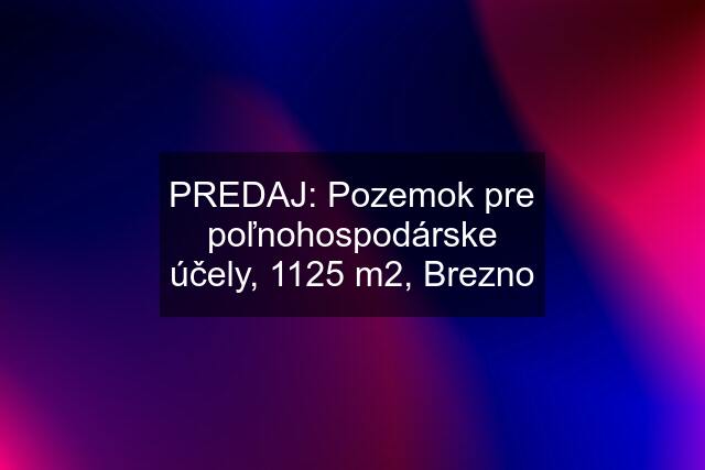 PREDAJ: Pozemok pre poľnohospodárske účely, 1125 m2, Brezno