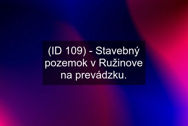 (ID 109) - Stavebný pozemok v Ružinove na prevádzku.