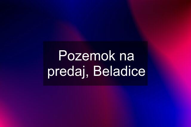 Pozemok na predaj, Beladice