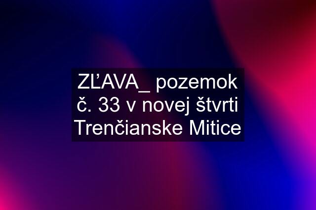 ZĽAVA_ pozemok č. 33 v novej štvrti Trenčianske Mitice