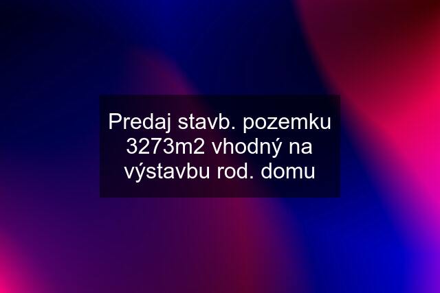 Predaj stavb. pozemku 3273m2 vhodný na výstavbu rod. domu