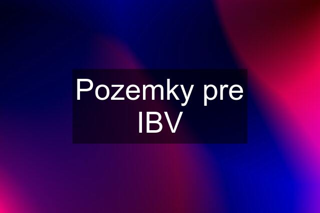 Pozemky pre IBV