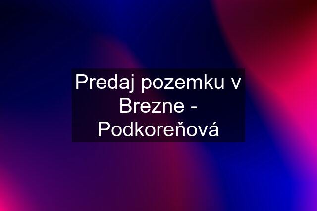 Predaj pozemku v Brezne - Podkoreňová