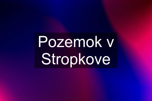 Pozemok v Stropkove