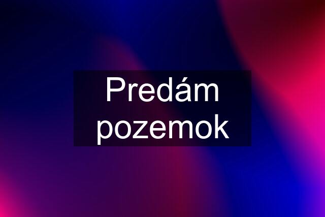 Predám pozemok