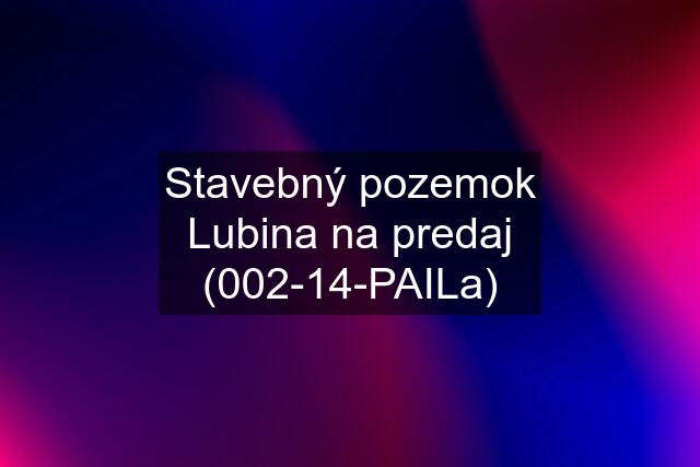 Stavebný pozemok Lubina na predaj (002-14-PAILa)