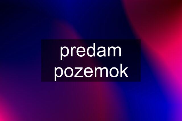 predam pozemok