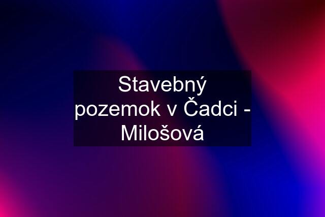 Stavebný pozemok v Čadci - Milošová