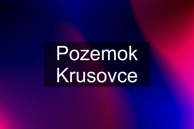 Pozemok Krusovce