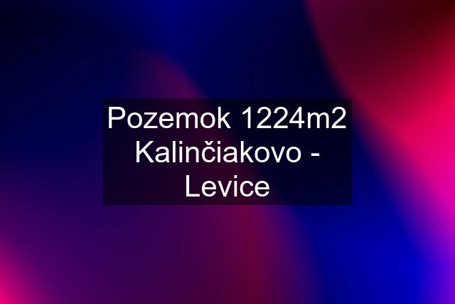 Pozemok 1224m2 Kalinčiakovo - Levice