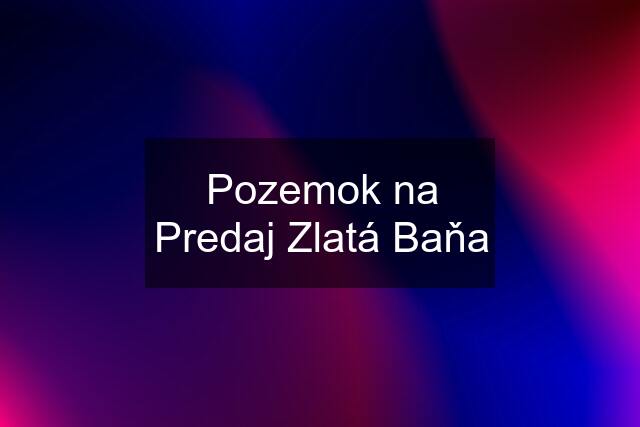 Pozemok na Predaj Zlatá Baňa