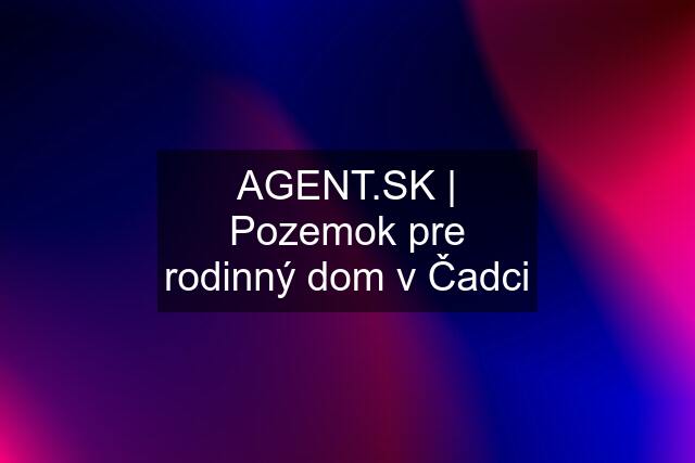  | Pozemok pre rodinný dom v Čadci