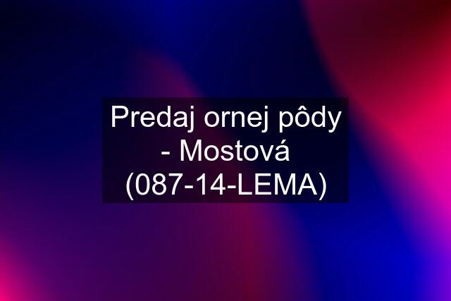 Predaj ornej pôdy - Mostová (087-14-LEMA)