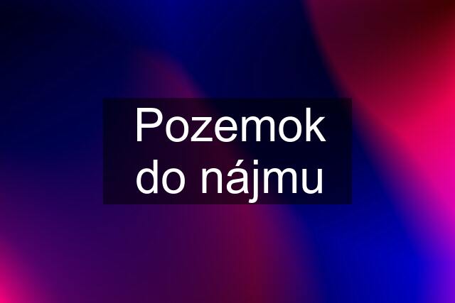 Pozemok do nájmu