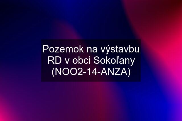 Pozemok na výstavbu RD v obci Sokoľany (NOO2-14-ANZA)