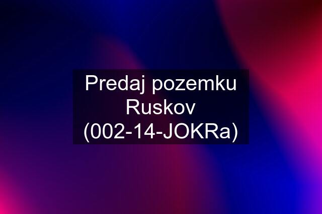 Predaj pozemku Ruskov (002-14-JOKRa)