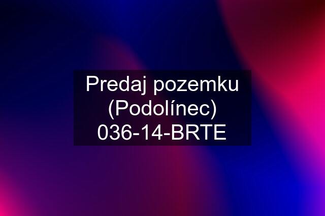 Predaj pozemku (Podolínec) 036-14-BRTE