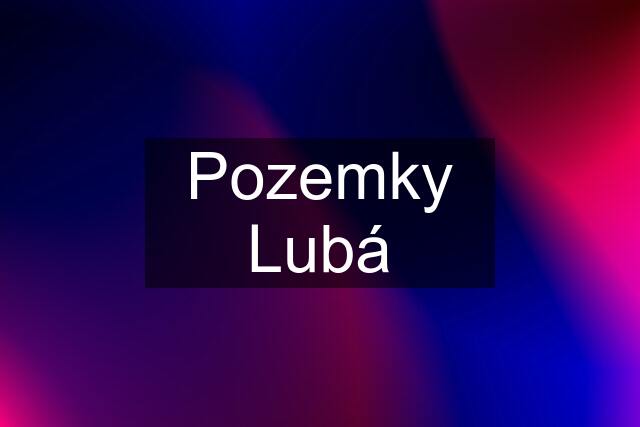 Pozemky Lubá