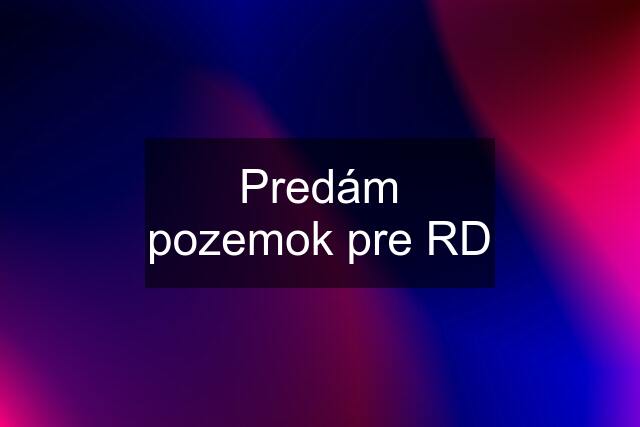 Predám pozemok pre RD