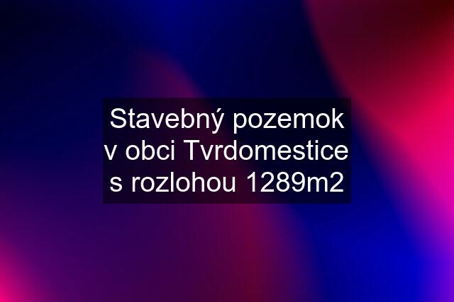 Stavebný pozemok v obci Tvrdomestice s rozlohou 1289m2