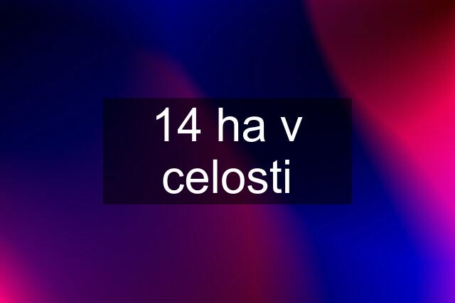 14 ha v celosti