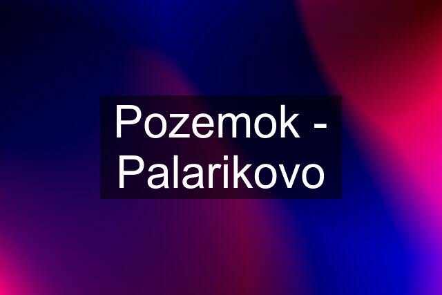 Pozemok - Palarikovo