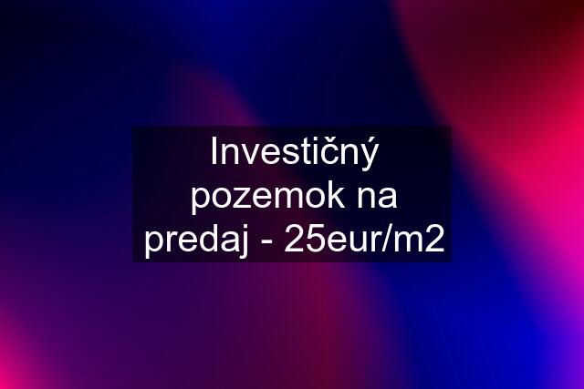 Investičný pozemok na predaj - 25eur/m2