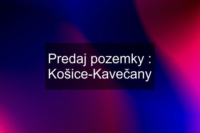 Predaj pozemky : Košice-Kavečany