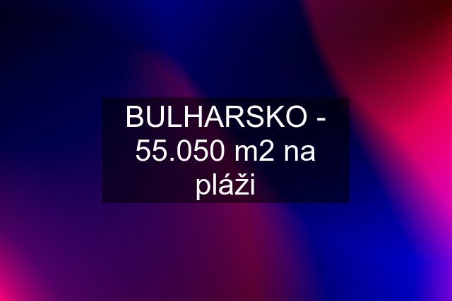 BULHARSKO - 55.050 m2 na pláži