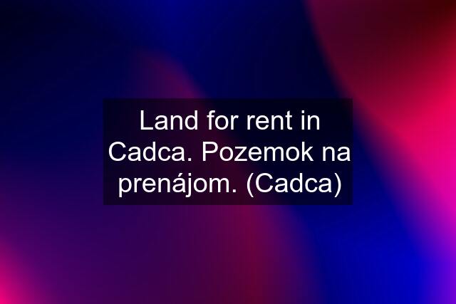 Land for rent in Cadca. Pozemok na prenájom. (Cadca)