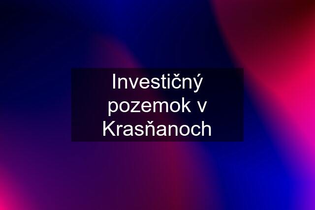 Investičný pozemok v Krasňanoch