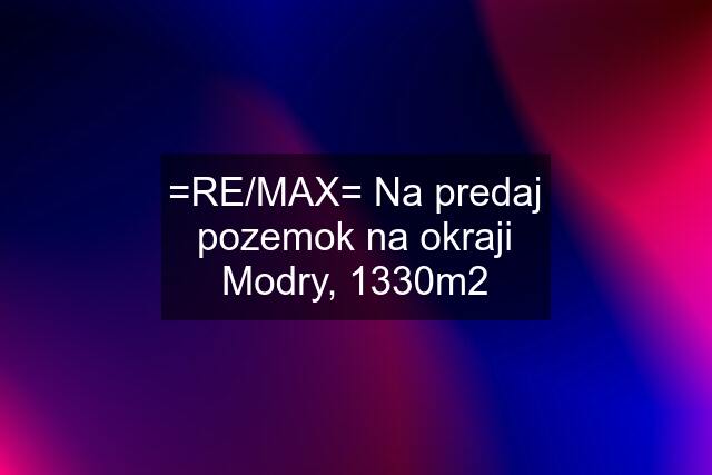 =RE/MAX= Na predaj pozemok na okraji Modry, 1330m2